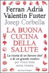 La buona cucina della salute. La ricetta di un famoso chef e di un grande medico per vivere bene senza rinunce