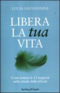 Libera la tua vita. Come evitare le 15 trappole sulla strada della felicità