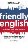 Friendly english. Un inglese per amico. Guida semiseria per parlare e scrivere come un inglese