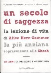 Un secolo di saggezza. La lezione di vita di Alice Herz-Sommer, la più anziana sopravvissuta alla Shoah. 108 anni di passione e ottimismo