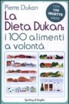 La dieta Dukan: i 100 alimenti a volontà. Con 100 ricette inedite