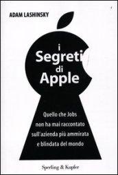 I segreti di Apple. Quello che Jobs non ha mai raccontato sull'azienda più ammirata e blindata del mondo