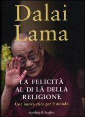 La felicità al di là della religione: Una nuova etica per il mondo (Saggi)