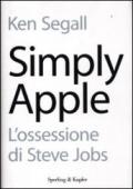 Simply Apple. L'ossessione di Steve Jobs