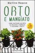 Orto e mangiato. Come coltivare un orto su balconi e terrazzi e gustarne i frutti