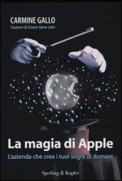 La magia di Apple. L'azienda che crea i tuoi sogni di domani