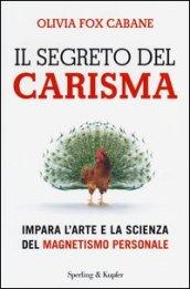 Il segreto del carisma: Impara l'arte e la scienza del magnetismo personale