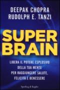 Super Brain. Libera il potere esplosivo della tua mente per raggiungere salute, felicità e benessere