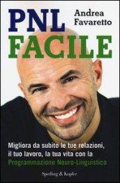 PNL facile. Migliora da subito le tue relazioni, il tuo lavoro, la tua vita con la Programmazione Neuro-Linguistica