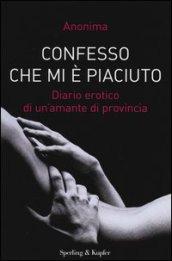 Confesso che mi è piaciuto. Diario erotico di un'amante di provincia