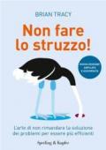 Non fare lo struzzo: L'arte di non rimandare la soluzione dei problemi per essere più efficienti (Varia)