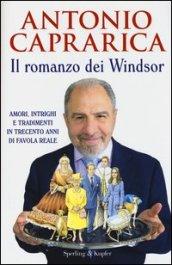 Il romanzo dei Windsor: Amori, intrighi e tradimenti in trecento anni di favola reale