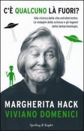 C'è qualcuno là fuori? Alla ricerca della vita extraterrestre. Le indagini della scienza e gli inganni della fantarcheologia