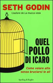 Quel pollo di Icaro. Come volare alto senza bruciarsi le ali