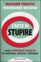 L'arte di stupire. Creare esperienze magiche per emozionare, incantare, sorprendere