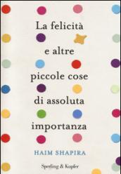 La felicità e altre piccole cose di assoluta importanza