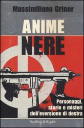 Anime nere. Personaggi, storie e misteri dell'eversione di destra