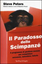 Il paradosso dello scimpanzé. Il programma di gestione mentale per conquistare successo, autostima, felicità