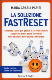 La soluzione FastReset®: Il metodo rapido per gestire il cervello emotivo e superare ansie, paure e conflitti nelle relazioni, nello studio e nel lavoro