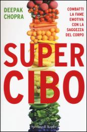 Super Cibo. Combatti la fame emotiva con la saggezza del corpo