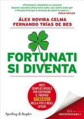 Fortunati si diventa. Dieci semplici regole per costruire il proprio successo nella vita e negli affari