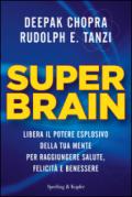 Super Brain. Libera il potere esplosivo della tua mente per raggiungere salute, felicità e benessere