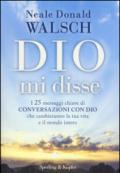 Dio mi disse. I 25 messaggi chiave di «Conversazioni con Dio» che cambieranno la tua vita e il mondo intero