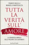 Tutta la verità sull'amore. La grandiosa impresa delle passioni e dei sentimenti