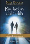 Rivelazioni dall'aldilà. I messaggi dei nostri cari che trasformeranno la nostra vita