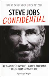 Steve Jobs confidential. Un viaggio eclusivo nella mente dell'uomo che ha inventato il futuro