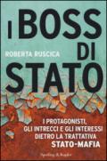 I boss di Stato. I protagonisti, gli intrecci e gli interessi dietro la trattativa Stato-mafia