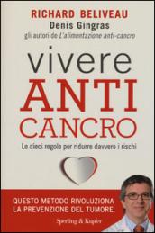 Vivere anti-cancro. Le dieci regole per ridurre davvero i rischi