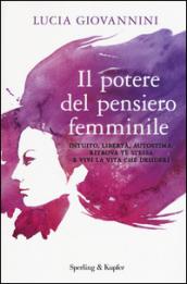 Il potere del pensiero femminile. Intuito, libertà, autostima: ritrova te stessa e vivi la vita che desideri