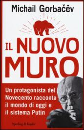 Il nuovo muro. Un protagonista del Novecento racconta il mondo di oggi e il sistema Putin