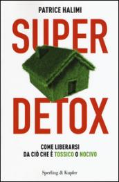 Super detox. Come liberarsi da ciò che è tossico o nocivo