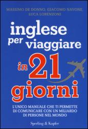 Inglese per viaggiare in 21 giorni: L'unico manuale che ti permette di comunicare con un miliardo di persone nel mondo