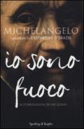 Michelangelo io sono fuoco: Autobiografia di un genio