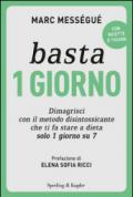 Basta 1 giorno. Dimagrisci con il metodo disintossicante che ti fa stare a dieta solo 1 giorno su 7