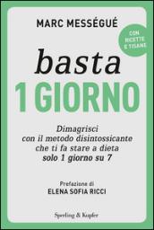 Basta 1 giorno. Dimagrisci con il metodo disintossicante che ti fa stare a dieta solo 1 giorno su 7