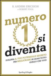 Numero 1 si diventa. Sviluppa il tuo potenziale segreto per migliorare in quasi tutto quello che vuoi