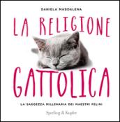 La religione gattolica. La saggezza millenaria dei maestri felini