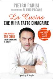 La cucina che mi ha fatto dimagrire: Come ho perso 130 chili senza rinunciare al gusto