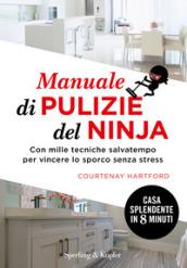 Manuale di pulizie del Ninja: Con mille tecniche risparmia -tempo per vincere lo sporco senza stress