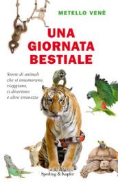 Una giornata bestiale. Storie di animali che si innamorano, viaggiano, si divertono e altre stranezze