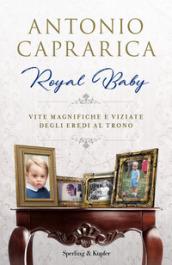 Royal baby. Vite magnifiche e viziate degli eredi al trono