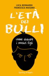 L'età dei bulli. Come aiutare i nostri figli