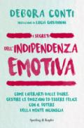 I segreti dell'indipendenza emotiva. Come liberarti dalla paure, gestire le emozioni ed essere felice con il potere della mente inconscia