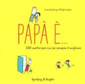 Papà è... 200 motivi per cui sei sempre il migliore