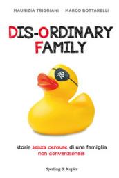Dis-ordinary family. Storia senza censure di una famiglia non convenzionale