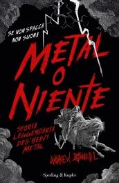 Metal o niente. Storia leggendaria dell'heavy metal